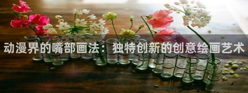 omofun动漫网：动漫界的嘴部画法：独特创新的创意绘画艺术